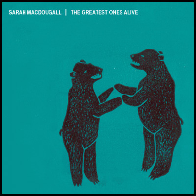 Sarah MacDougall: The Greatest Ones Alive Sarah MacDougall: The Greatest Ones Alive